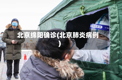 北京绵阳确诊(北京肺炎病例)-第3张图片