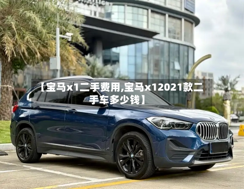 【宝马x1二手费用,宝马x12021款二手车多少钱】