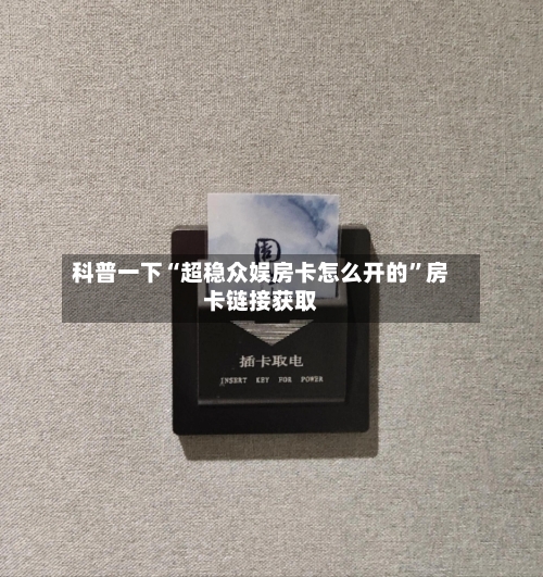 科普一下“超稳众娱房卡怎么开的”房卡链接获取-第2张图片