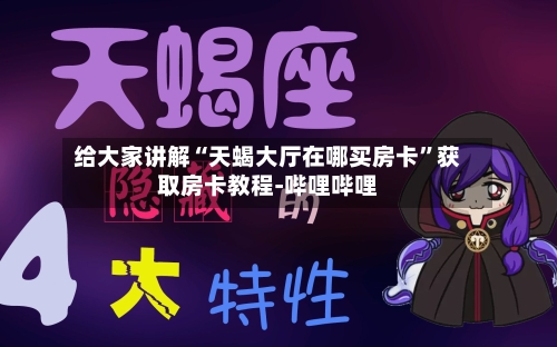 给大家讲解“天蝎大厅在哪买房卡”获取房卡教程-哔哩哔哩-第2张图片