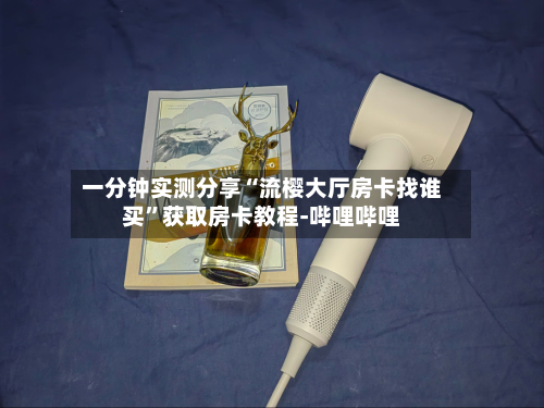 一分钟实测分享“流樱大厅房卡找谁买”获取房卡教程-哔哩哔哩-第2张图片