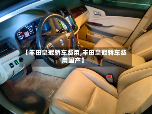 【丰田皇冠轿车费用,丰田皇冠轿车费用国产】