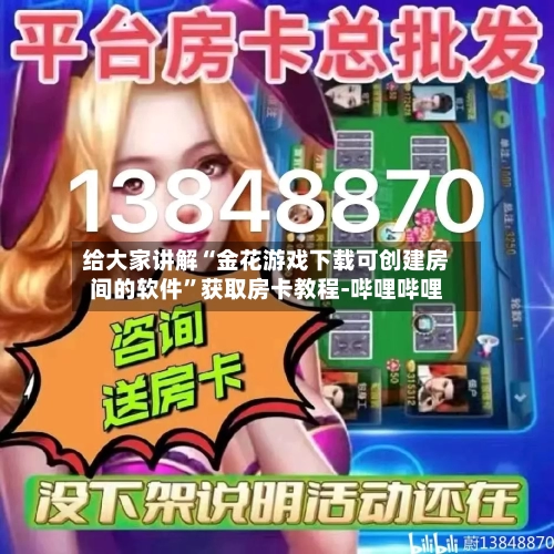 给大家讲解“金花游戏下载可创建房间的软件”获取房卡教程-哔哩哔哩-第2张图片