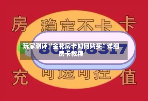 玩家测评“金花房卡如何购买”详细房卡教程-第2张图片