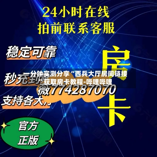 一分钟实测分享“西兵大厅房间链接”获取房卡教程-哔哩哔哩-第2张图片