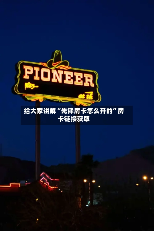 给大家讲解“先锋房卡怎么开的”房卡链接获取-第2张图片