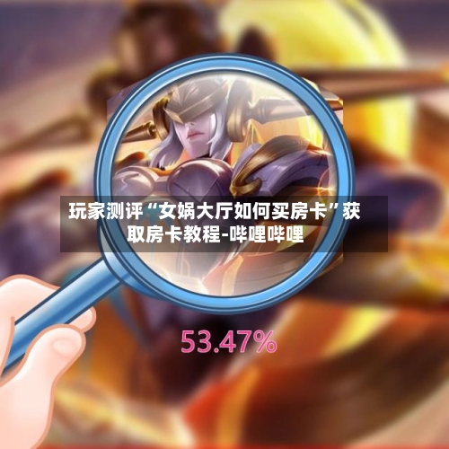 玩家测评“女娲大厅如何买房卡”获取房卡教程-哔哩哔哩-第2张图片