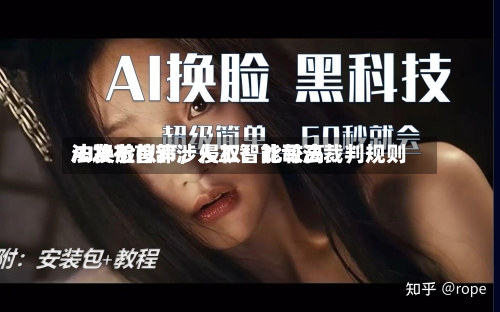 AI换脸拟声，侵权！比较高法发布首部涉人工智能司法裁判规则-第3张图片