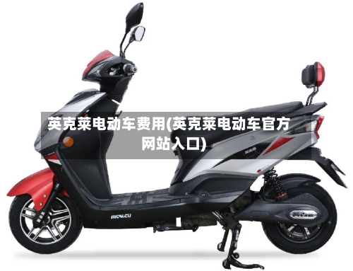 英克莱电动车费用(英克莱电动车官方网站入口)-第2张图片