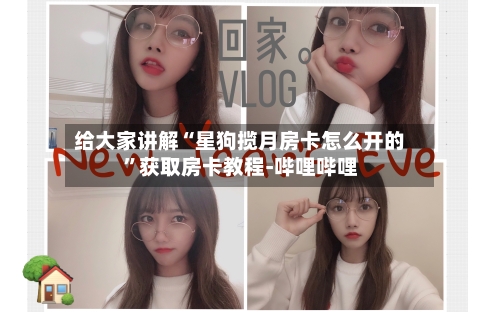 给大家讲解“星狗揽月房卡怎么开的”获取房卡教程-哔哩哔哩-第2张图片