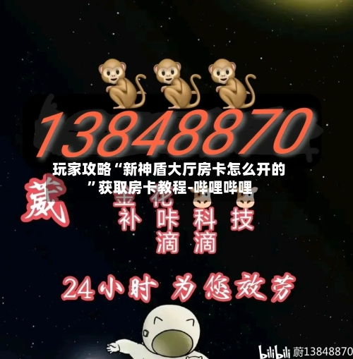 玩家攻略“新神盾大厅房卡怎么开的”获取房卡教程-哔哩哔哩