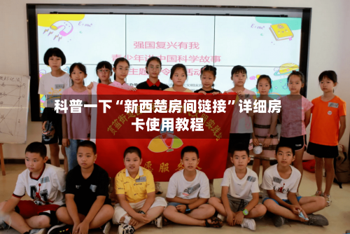 科普一下“新西楚房间链接”详细房卡使用教程-第3张图片