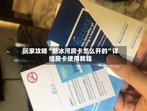 玩家攻略“新冰河房卡怎么开的”详细房卡使用教程