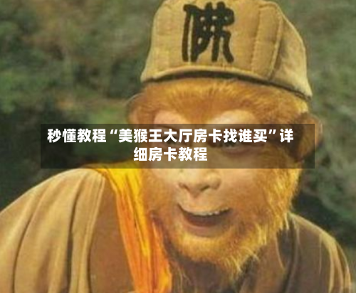 秒懂教程“美猴王大厅房卡找谁买”详细房卡教程