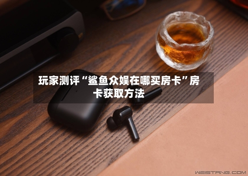 玩家测评“鲨鱼众娱在哪买房卡”房卡获取方法-第2张图片