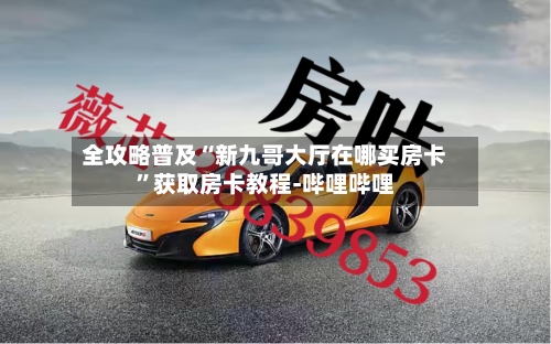 全攻略普及“新九哥大厅在哪买房卡”获取房卡教程-哔哩哔哩-第2张图片