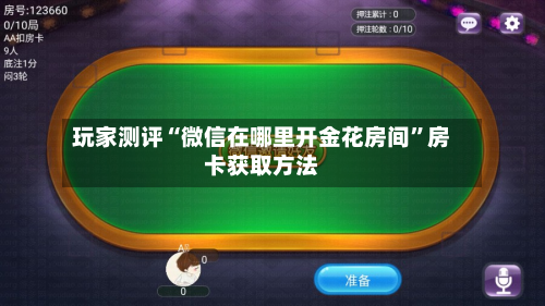 玩家测评“微信在哪里开金花房间”房卡获取方法-第2张图片