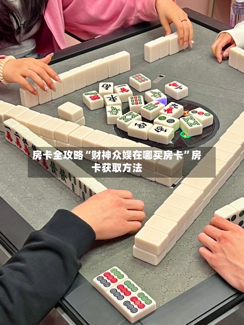 房卡全攻略“财神众娱在哪买房卡”房卡获取方法-第2张图片