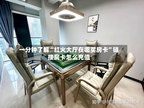 一分钟了解“红火大厅在哪买房卡”链接房卡怎么充值-第2张图片