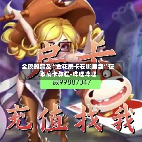 全攻略普及“金花房卡在哪里卖	”获取房卡教程-哔哩哔哩-第2张图片