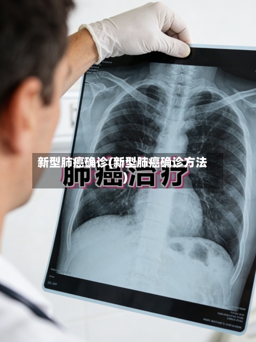 新型肺癌确诊(新型肺癌确诊方法)-第3张图片