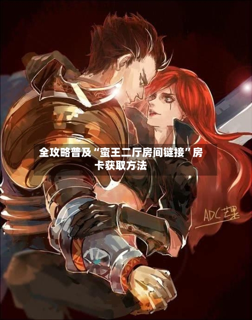 全攻略普及“蛮王二厅房间链接”房卡获取方法-第2张图片