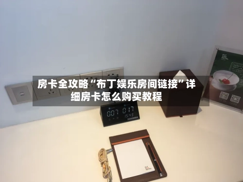 房卡全攻略“布丁娱乐房间链接”详细房卡怎么购买教程