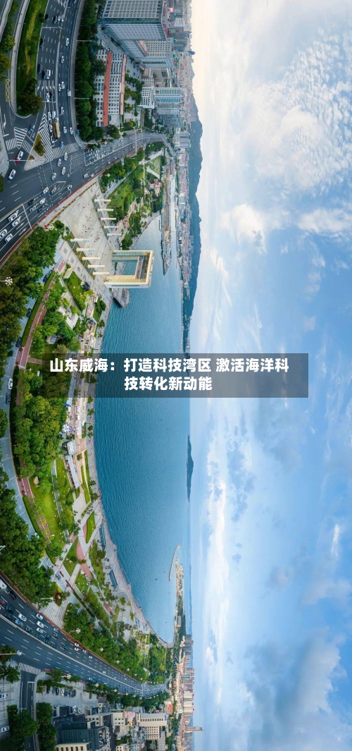 山东威海:打造科技湾区 激活海洋科技转化新动能-第2张图片