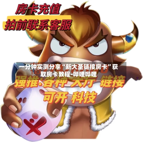 一分钟实测分享“新大圣链接房卡	”获取房卡教程-哔哩哔哩-第2张图片