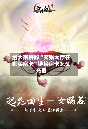 给大家讲解“女娲大厅在哪买房卡”链接房卡怎么充值-第2张图片