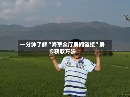 一分钟了解“海草众厅房间链接”房卡获取方法-第3张图片