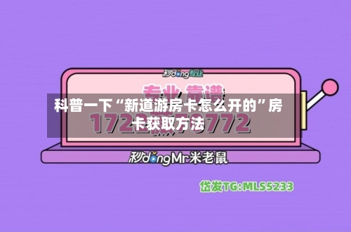科普一下“新道游房卡怎么开的”房卡获取方法-第2张图片