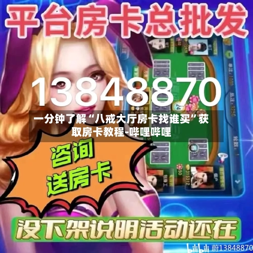 一分钟了解“八戒大厅房卡找谁买”获取房卡教程-哔哩哔哩-第3张图片