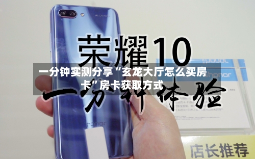 一分钟实测分享“玄龙大厅怎么买房卡”房卡获取方式