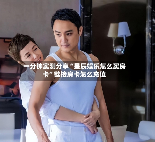 一分钟实测分享“星辰娱乐怎么买房卡”链接房卡怎么充值-第2张图片