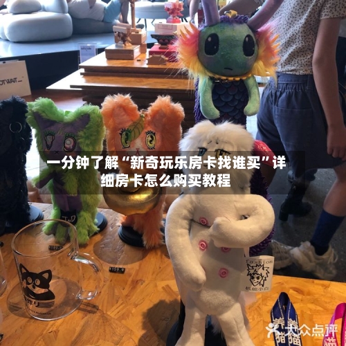 一分钟了解“新奇玩乐房卡找谁买”详细房卡怎么购买教程-第2张图片