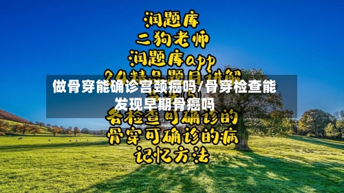 做骨穿能确诊宫颈癌吗/骨穿检查能发现早期骨癌吗