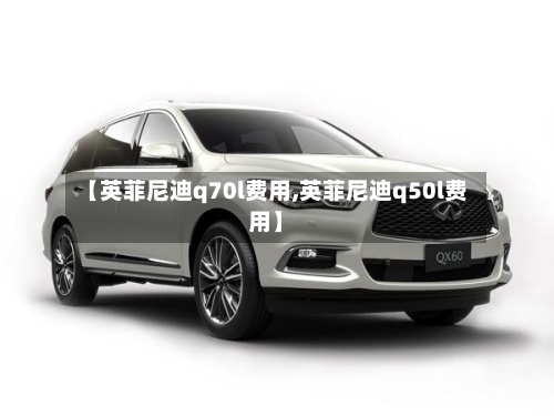 【英菲尼迪q70l费用,英菲尼迪q50l费用】-第2张图片