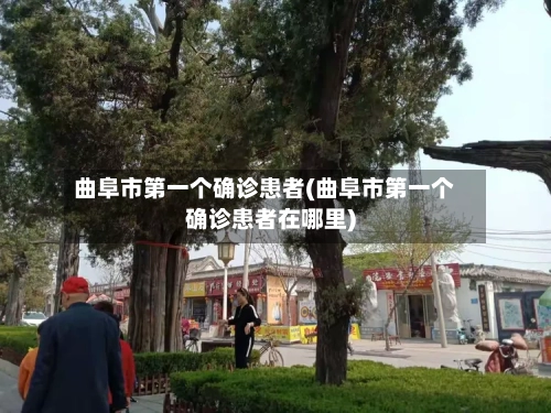 曲阜市第一个确诊患者(曲阜市第一个确诊患者在哪里)