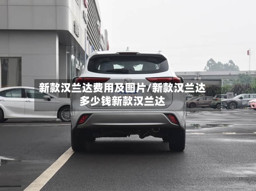 新款汉兰达费用及图片/新款汉兰达多少钱新款汉兰达