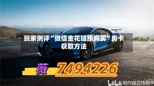 玩家测评“微信金花链接购买	”房卡获取方法-第2张图片