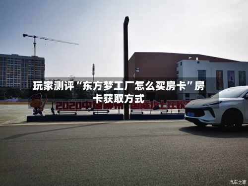 玩家测评“东方梦工厂怎么买房卡	”房卡获取方式-第3张图片