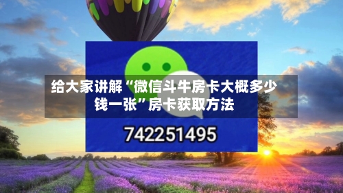 给大家讲解“微信斗牛房卡大概多少钱一张	”房卡获取方法-第2张图片