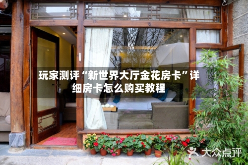 玩家测评“新世界大厅金花房卡”详细房卡怎么购买教程-第3张图片