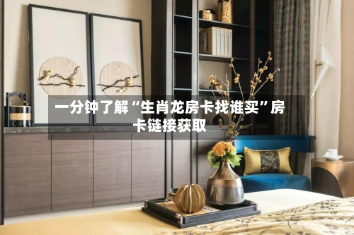 一分钟了解“生肖龙房卡找谁买”房卡链接获取