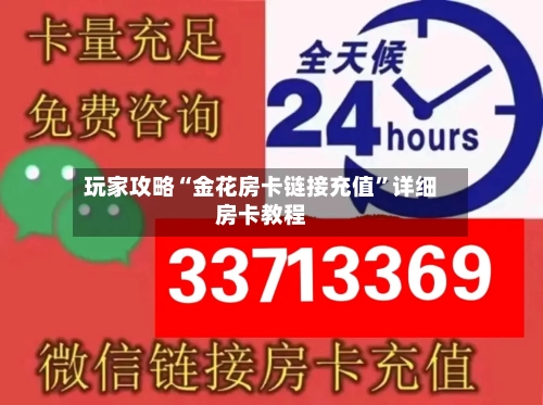 玩家攻略“金花房卡链接充值	”详细房卡教程-第3张图片