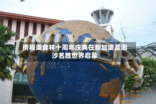 携程美食林十周年庆典在新加坡圣淘沙名胜世界启幕-第3张图片
