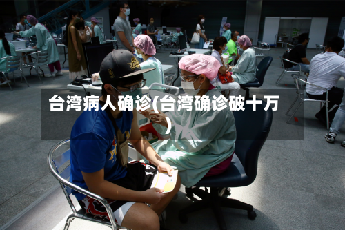 台湾病人确诊(台湾确诊破十万)-第3张图片
