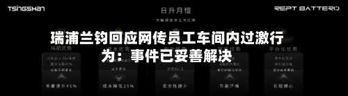 瑞浦兰钧回应网传员工车间内过激行为：事件已妥善解决