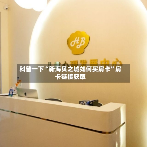 科普一下“新海贝之城如何买房卡”房卡链接获取